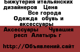 Бижутерия итальянских дизайнеров › Цена ­ 1500-3800 - Все города Одежда, обувь и аксессуары » Аксессуары   . Чувашия респ.,Алатырь г.